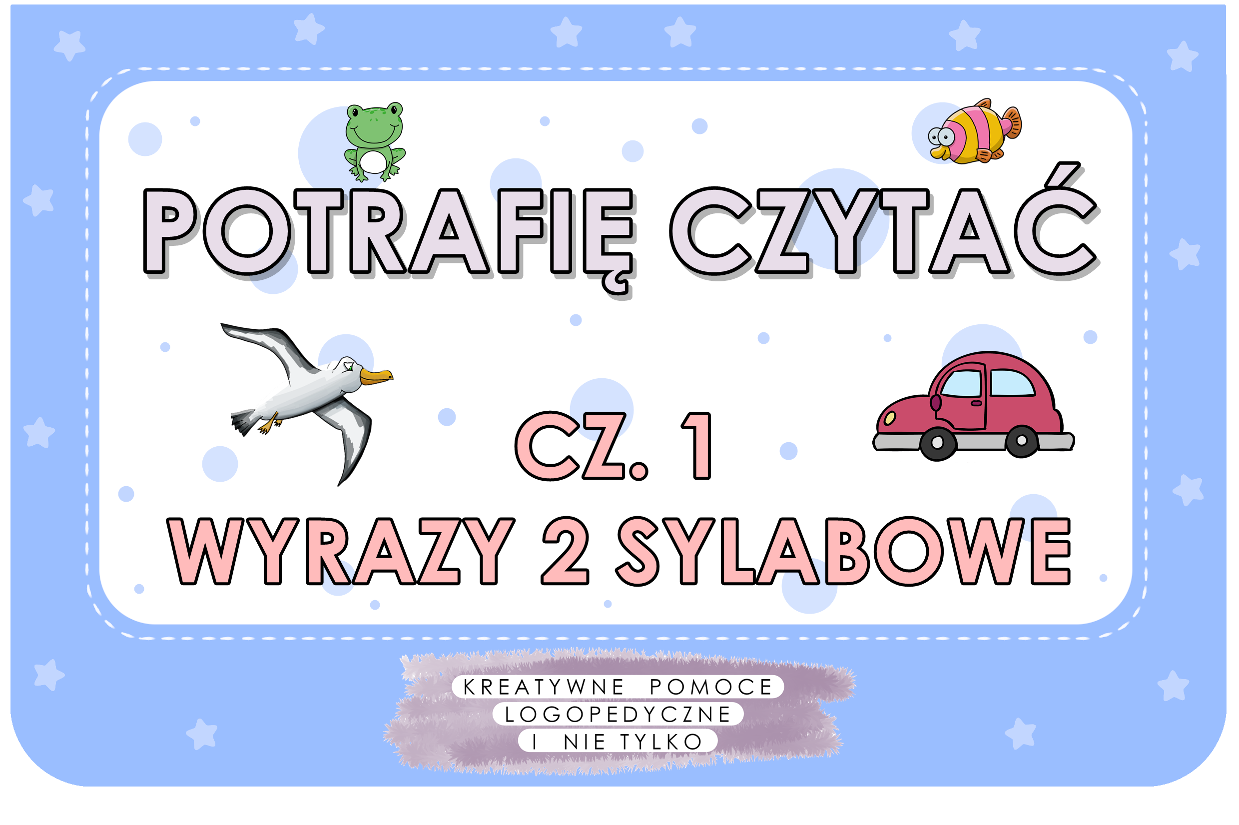 POTRAFIĘ CZYTAĆ CZ. 1 WYRAZY 2 SYLABOWE KREATYWNE POMOCE LOGOPEDYCZNE I